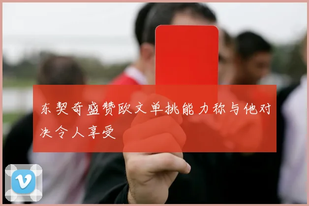 东契奇盛赞欧文单挑能力称与他对决令人享受