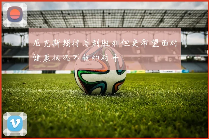 尼克斯期待马刺胜利但更希望面对健康状况不佳的对手